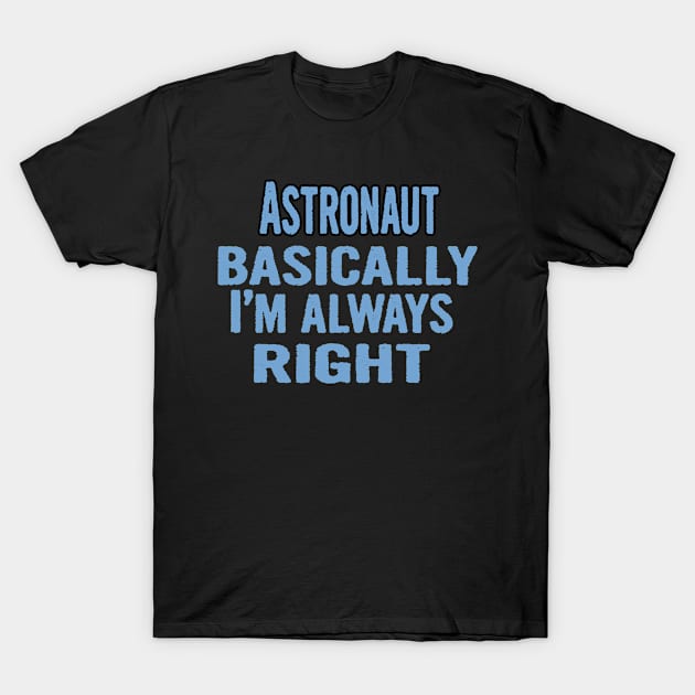 Astronaut Basically I'm Always Right T-Shirt by divawaddle